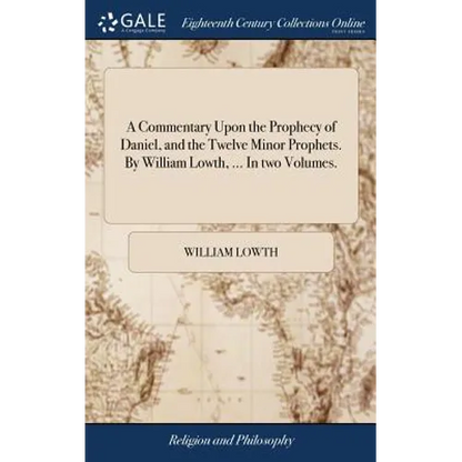 A Commentary Upon the Prophecy of Daniel, and the Twelve Minor Prophets. By William Lowth, ... In two Volumes. - Hardcover