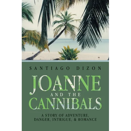 Joanne and the Cannibals: A Story of Adventure, Danger, Intrigue, & Romance - Paperback