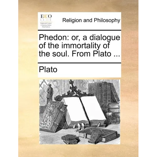 Phedon: or, a dialogue of the immortality of the soul. From Plato ... - Paperback