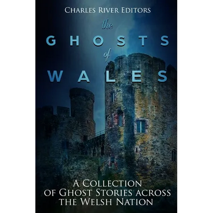 The Ghosts of Wales: A Collection of Ghost Stories across the Welsh Nation - Paperback