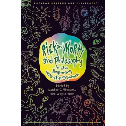 Rick and Morty and Philosophy: In the Beginning Was the Squanch - Paperback