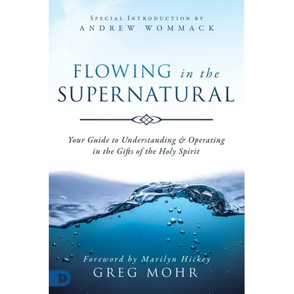 Flowing in the Supernatural: Your Guide to Understanding and Operating in the Gifts of the Holy Spirit - Paperback