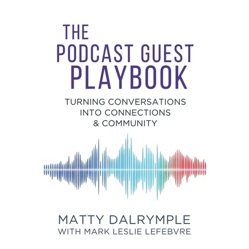 The Podcast Guest Playbook: Turning Conversations into Connections and Community - Paperback