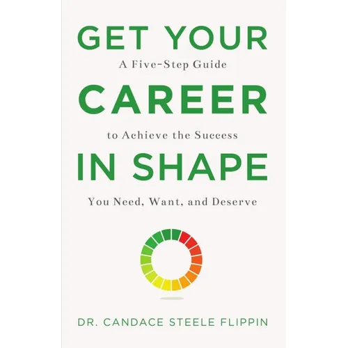 Get Your Career in Shape: A Five-Step Guide to Achieve the Success You Need, Want, and Deserve - Hardcover
