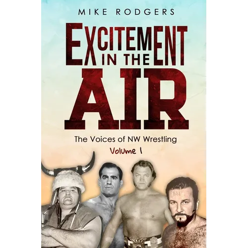 Excitement in the Air: The Voices of NW Wrestling, Volume 1 - Paperback