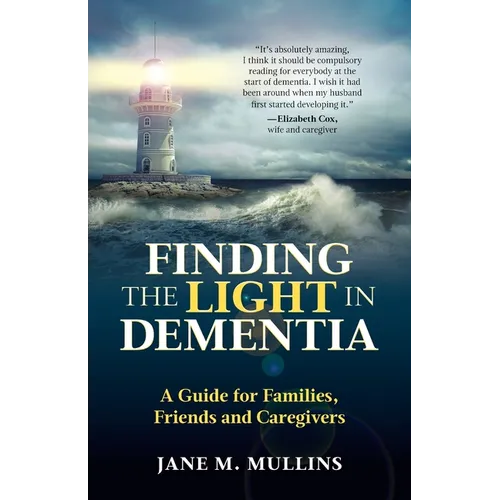Finding the Light in Dementia: A Guide for Families, Friends and Caregivers - Paperback
