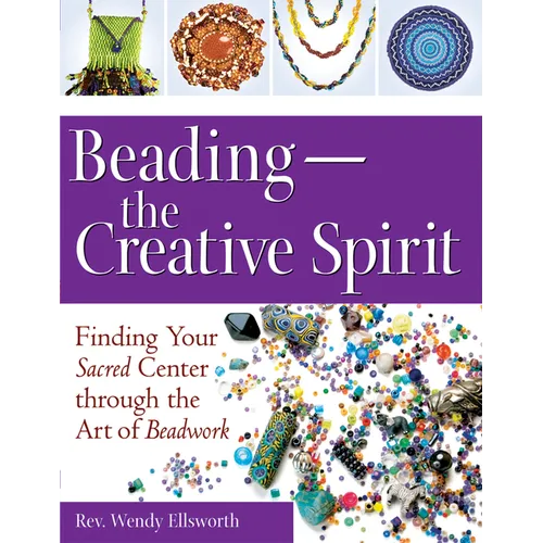 Beading--The Creative Spirit: Finding Your Sacred Center Through the Art of Beadwork - Paperback
