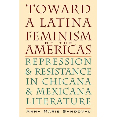 Toward a Latina Feminism of the Americas: Repression and Resistance in Chicana and Mexicana Literature - Paperback