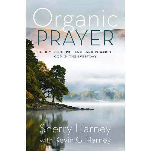 Organic Prayer: Discover the Presence and Power of God in the Everyday - Paperback