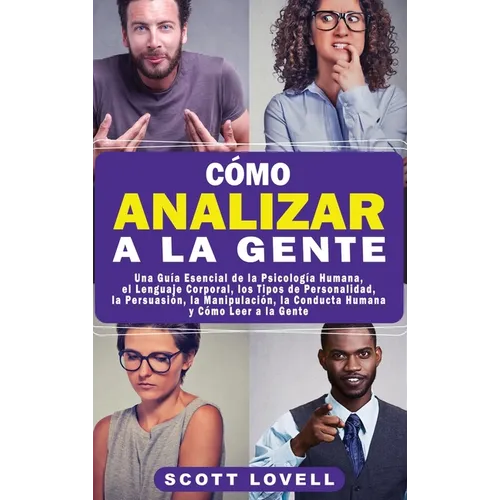 Cómo Analizar a la Gente: Una Guía Esencial de la Psicología Humana, el Lenguaje Corporal, los Tipos de Personalidad, la Persuasión, la Manipulación, - Hardcover