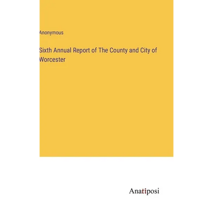 Sixth Annual Report of The County and City of Worcester - Hardcover