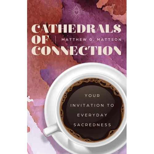 Cathedrals of Connection: Your Invitation to Everyday Sacredness - Paperback