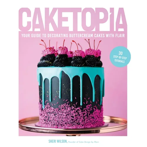 Caketopia: Your Guide to Decorating Buttercream Cakes with Flair - Hardcover