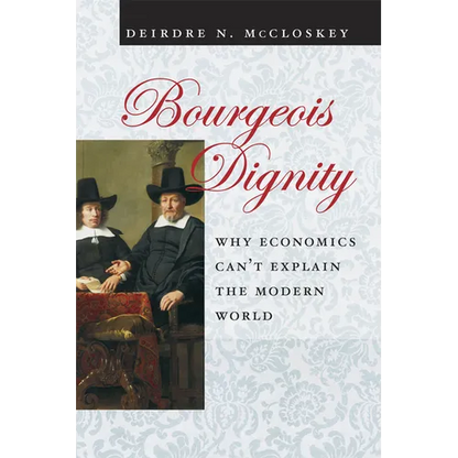 Bourgeois Dignity: Why Economics Can't Explain the Modern World - Paperback