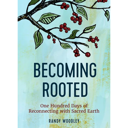 Becoming Rooted: One Hundred Days of Reconnecting with Sacred Earth - Hardcover