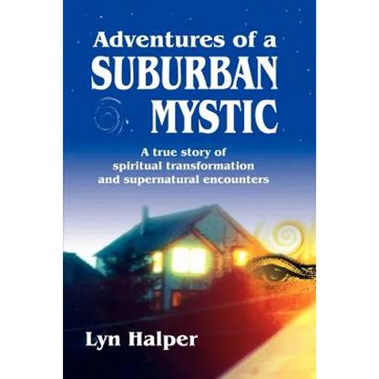 Adventures of a Suburban Mystic: A True Story of Spiritual Transformation and Supernatural Encounters - Paperback