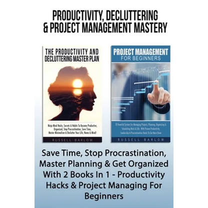 Productivity, Decluttering & Project Management Mastery: Save Time, Stop Procrastination, Master Planning & Get Organized With 2 Books In 1 - Producti - Paperback