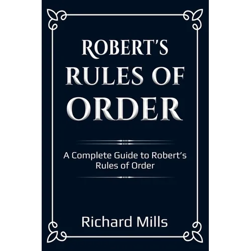 Robert's Rules of Order: A Complete Guide to Robert's Rules of Order - Paperback