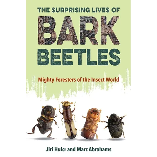 The Surprising Lives of Bark Beetles: Mighty Foresters of the Insect World - Paperback