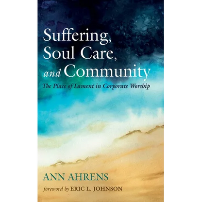 Suffering, Soul Care, and Community: The Place of Lament in Corporate Worship - Paperback