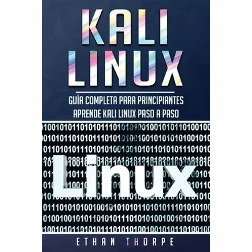 Kali Linux: Guía completa para principiantes aprende Kali Linux paso a paso (Libro En Español/Kali Linux Spanish Book Version) - Paperback