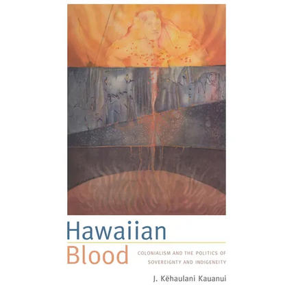 Hawaiian Blood: Colonialism and the Politics of Sovereignty and Indigeneity - Paperback