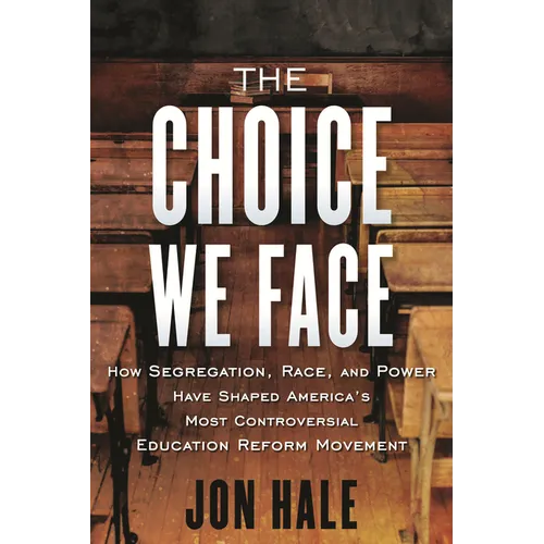 The Choice We Face: How Segregation, Race, and Power Have Shaped America's Most Controversial Education Reform Movement - Paperback