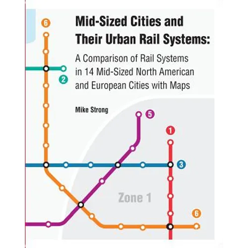 Mid-Sized Cities and Their Urban Rail Systems: A Comparison of Rail Systems in 14 Mid-Sized North American and European Cities with Maps - Paperback