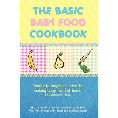 The Basic Baby Food Cookbook: Complete Beginner Guide to Making Baby Food at Home. - Paperback