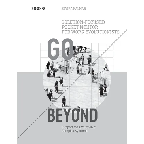 Go Beyond: Solution-focused Pocket Mentor for Work Evolutionists Book 2: Support the Evolution of Complex Systems - Black and White Edition - Paperback