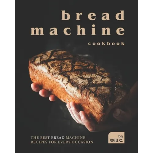 Bread Machine Cookbook: The Best Bread Machine Recipes for Every Occasion - Paperback