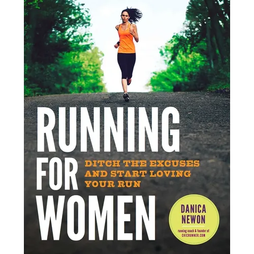 Running for Women: Ditch the Excuses and Start Loving Your Run - Paperback