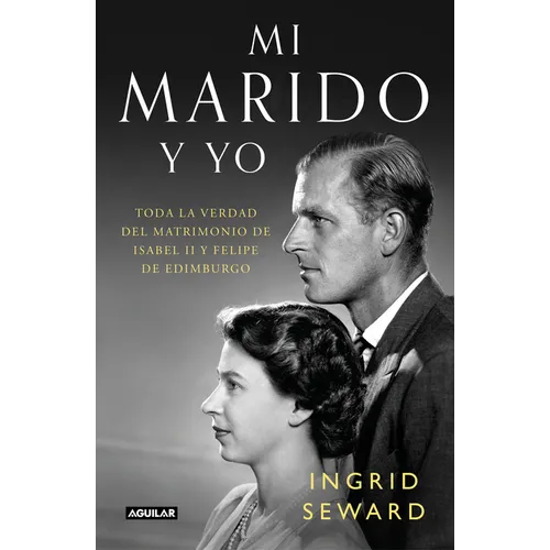 Mi Marido Y Yo: Toda La Verdad del Matrimonio de Isabel II Y Felipe de Edimburgo / My Husband and I: The Inside Story of the Royal Marriage - Hardcover
