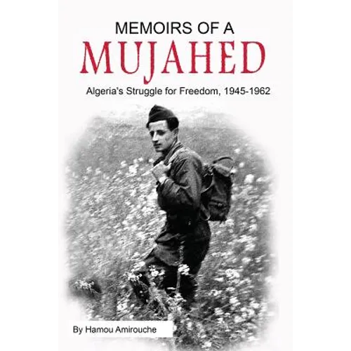 Memoirs of a Mujahed: Algeria's Struggle for Freedom, 1945-1962 - Paperback