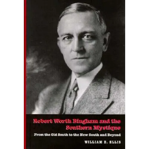 Robert Worth Bingham & the Southern Mystique: From the Old South to the New South and Beyond - Hardcover