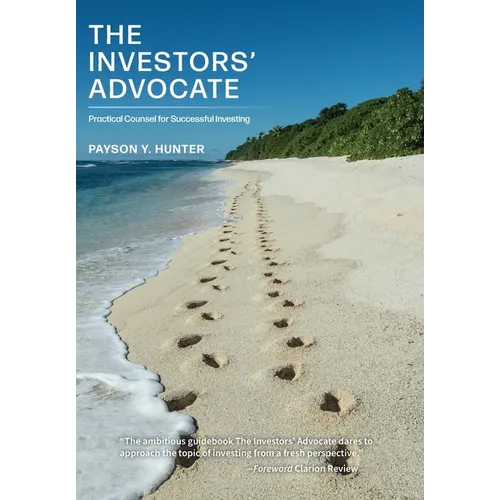 The Investors' Advocate: Practical Counsel for Successful Investing - Hardcover
