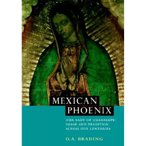 Mexican Phoenix: Our Lady of Guadalupe: Image and Tradition Across Five Centuries - Paperback