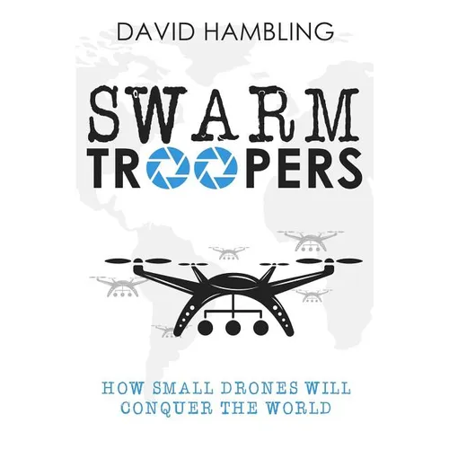 Swarm Troopers: How small drones will conquer the world - Paperback