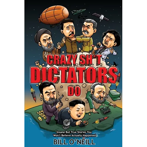 Crazy Sh*t Dictators Do: Insane But True Stories You Won't Believe Actually Happened - Paperback