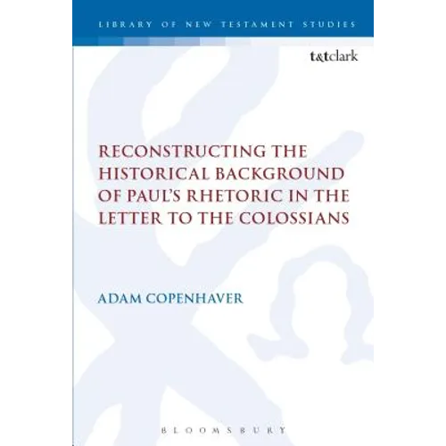 Reconstructing the Historical Background of Paul's Rhetoric in the Letter to the Colossians - Paperback