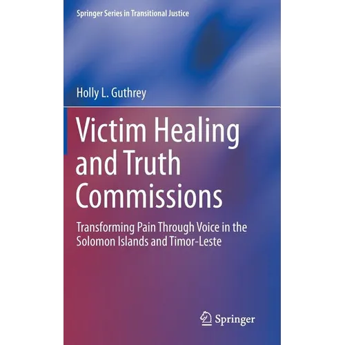 Victim Healing and Truth Commissions: Transforming Pain Through Voice in Solomon Islands and Timor-Leste - Hardcover