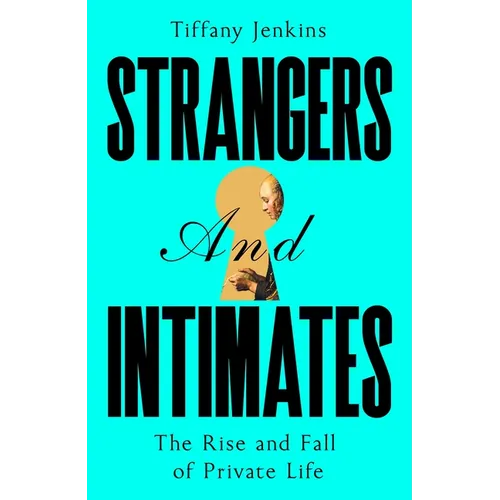 Strangers and Intimates: The Rise and Fall of Private Life - Hardcover