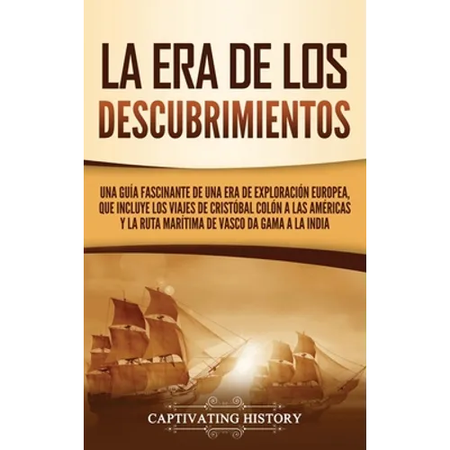 La Era de los Descubrimientos: Una guía fascinante de una era de exploración europea, que incluye los viajes de Cristóbal Colón a las Américas y la ru - Hardcover