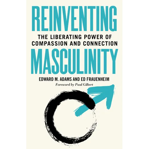 Reinventing Masculinity: The Liberating Power of Compassion and Connection - Paperback