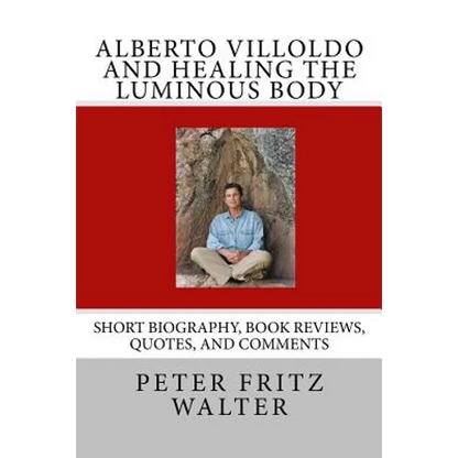 Alberto Villoldo and Healing the Luminous Body: Short Biography, Book Reviews, Quotes, and Comments - Paperback