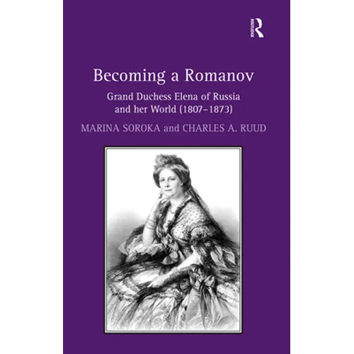 Becoming a Romanov. Grand Duchess Elena of Russia and her World (1807-1873) - Paperback