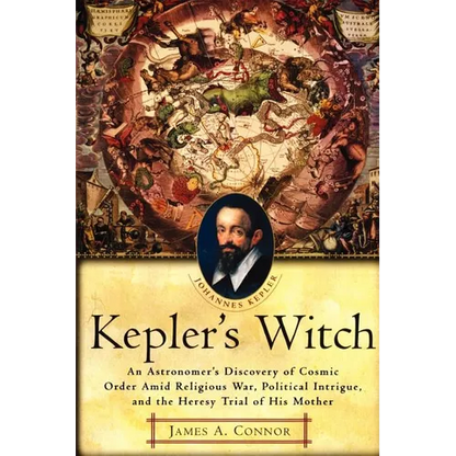 Kepler's Witch: An Astronomer's Discovery of Cosmic Order Amid Religious War, Political Intrigue, and the Heresy Trial of His Mother - Paperback