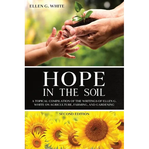 Hope in the Soil: A Topical Compilation of the Writings of Ellen G. White on Agriculture, Farming, and Gardening - Paperback