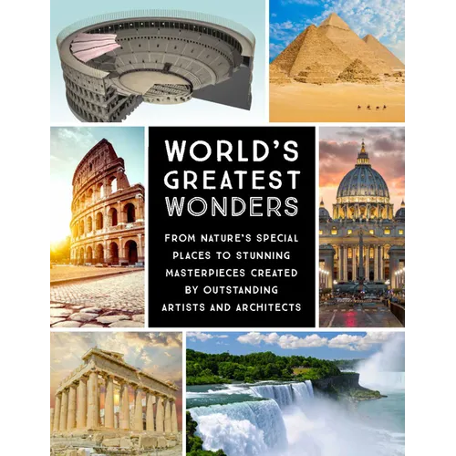 World's Greatest Wonders: From Nature's Special Places to Stunning Masterpieces Created by Outstanding Artists and Architects - Hardcover