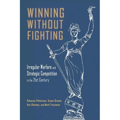 Winning Without Fighting: Irregular Warfare and Strategic Competition in the 21st Century - Paperback